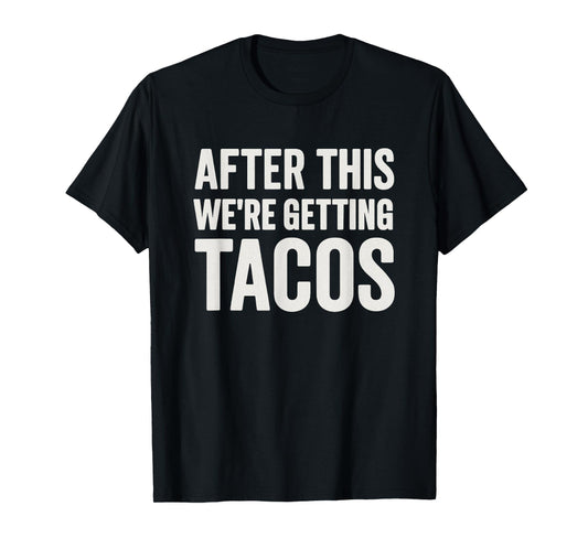 After We're Getting Tacos Funny Workout Gym Taco Lover T-Shirt