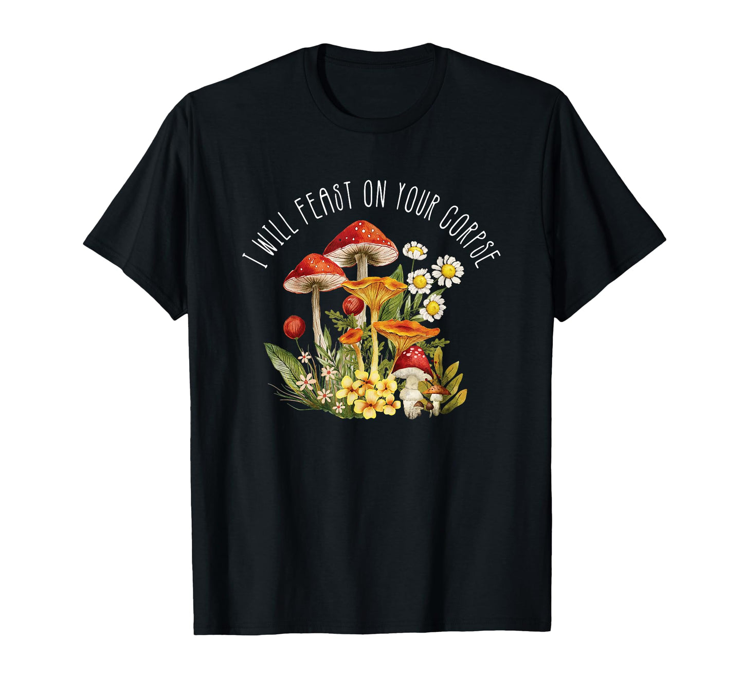Cute Mushroom I Will Feast On Your Corpse T-Shirt