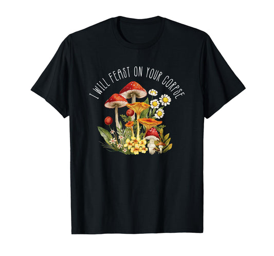 Cute Mushroom I Will Feast On Your Corpse T-Shirt