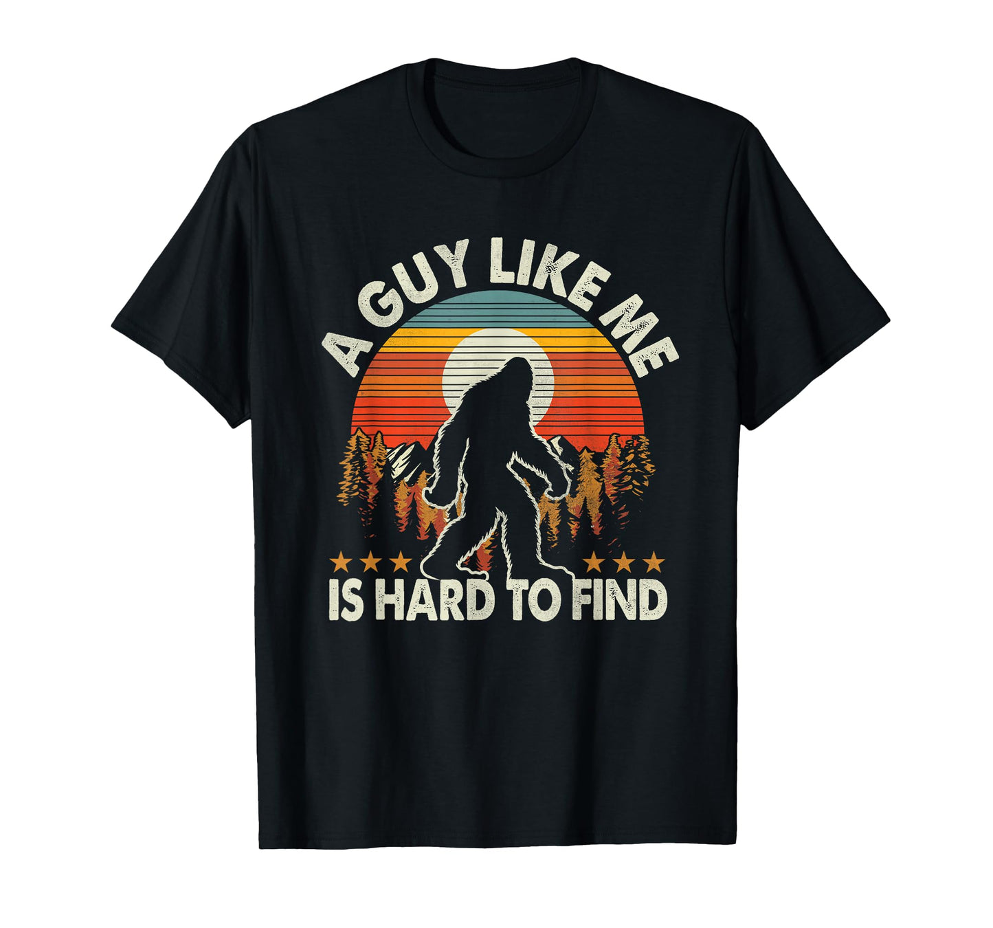 Funny Bigfoot A Guy Like Me is Hard to Forest Find T-Shirt