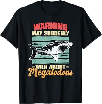 Warning - May Suddenly Talk About Megalodons T-Shirt