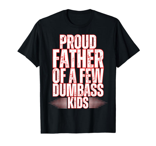 Proud Father Of A Few Dumbass Kids Dad Father's Day Stepdad T-Shirt