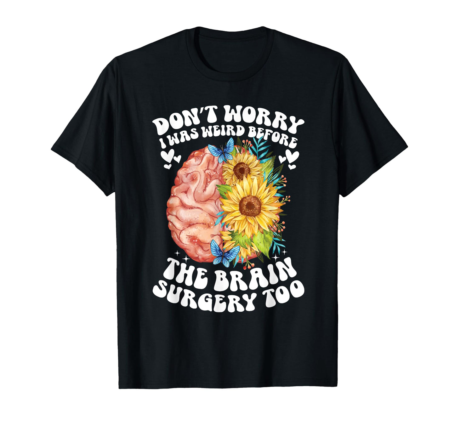 Don't worry I was weird before the brain surgery Sunflower T-Shirt
