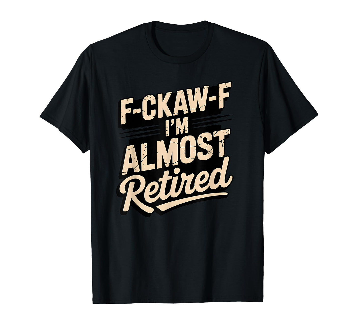 F-CAW-F I'm Almost Retired Funny Tee Retirement T-Shirt