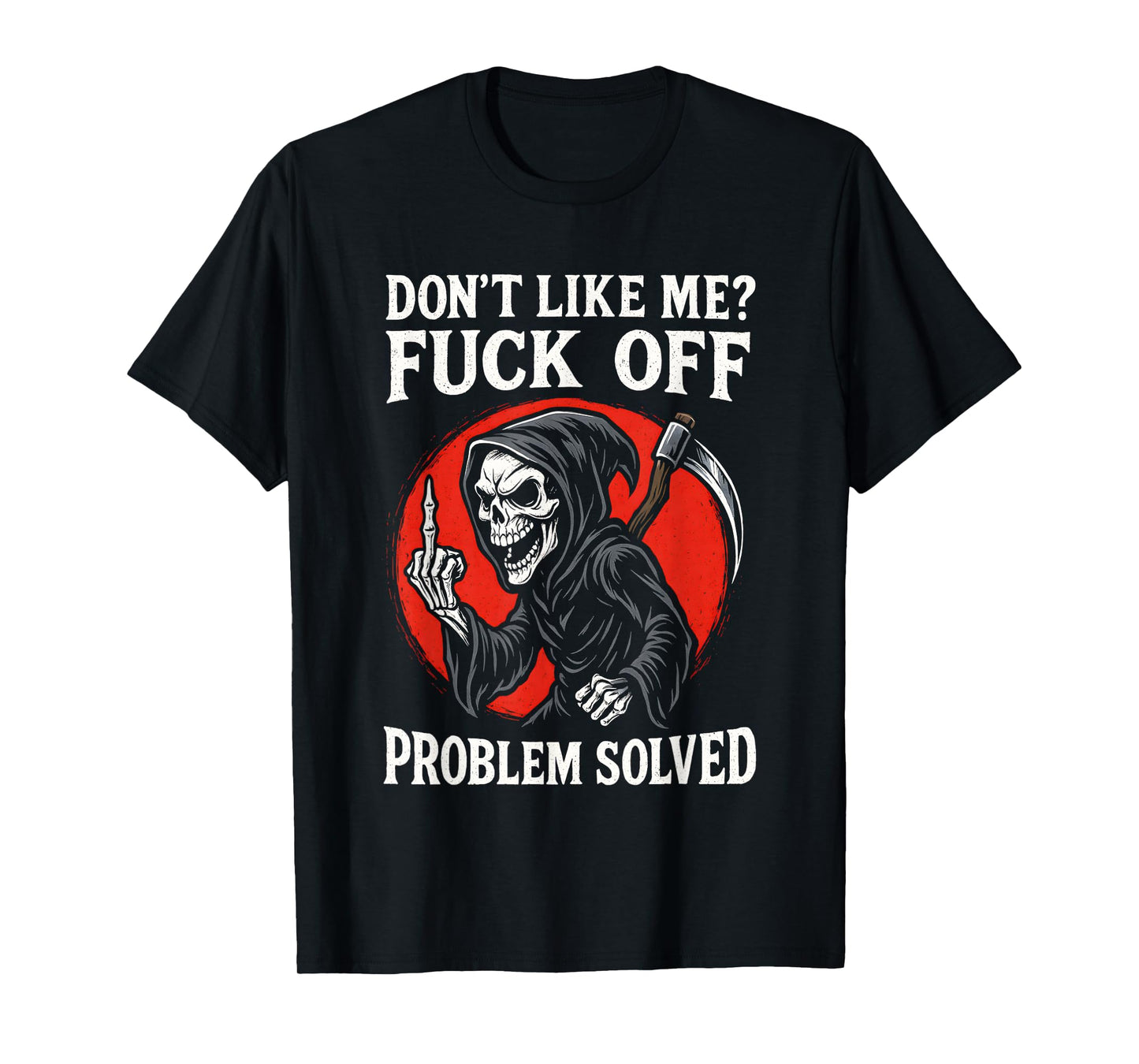 Don't Like Me Fuck Off Problem Solved Grim Reaper Skeleton T-Shirt