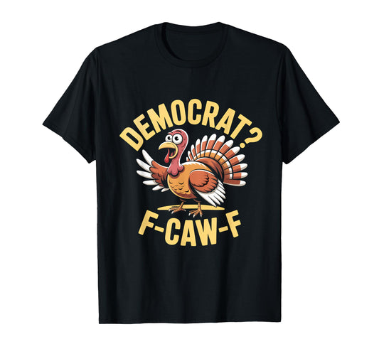 Democrats Funny Thanksgiving Turkey Cawing F-Caw-F T-Shirt