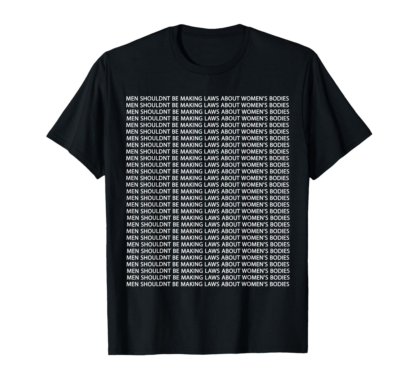 Men Shouldn't Be Making Laws about Women's Bodies T-Shirt
