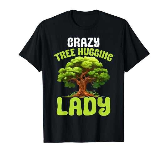 Crazy Tree Hugging Lady Female Tree Hugger Environmentalist T-Shirt