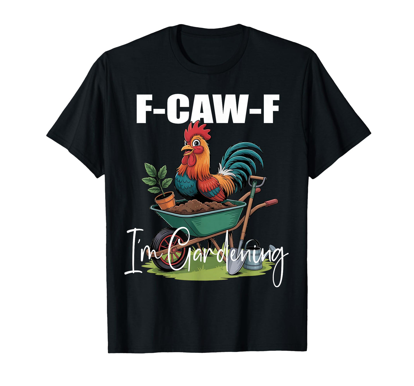 Chicken Lover Funny F-Caw-F I’m Gardening Funny Gardener T-Shirt