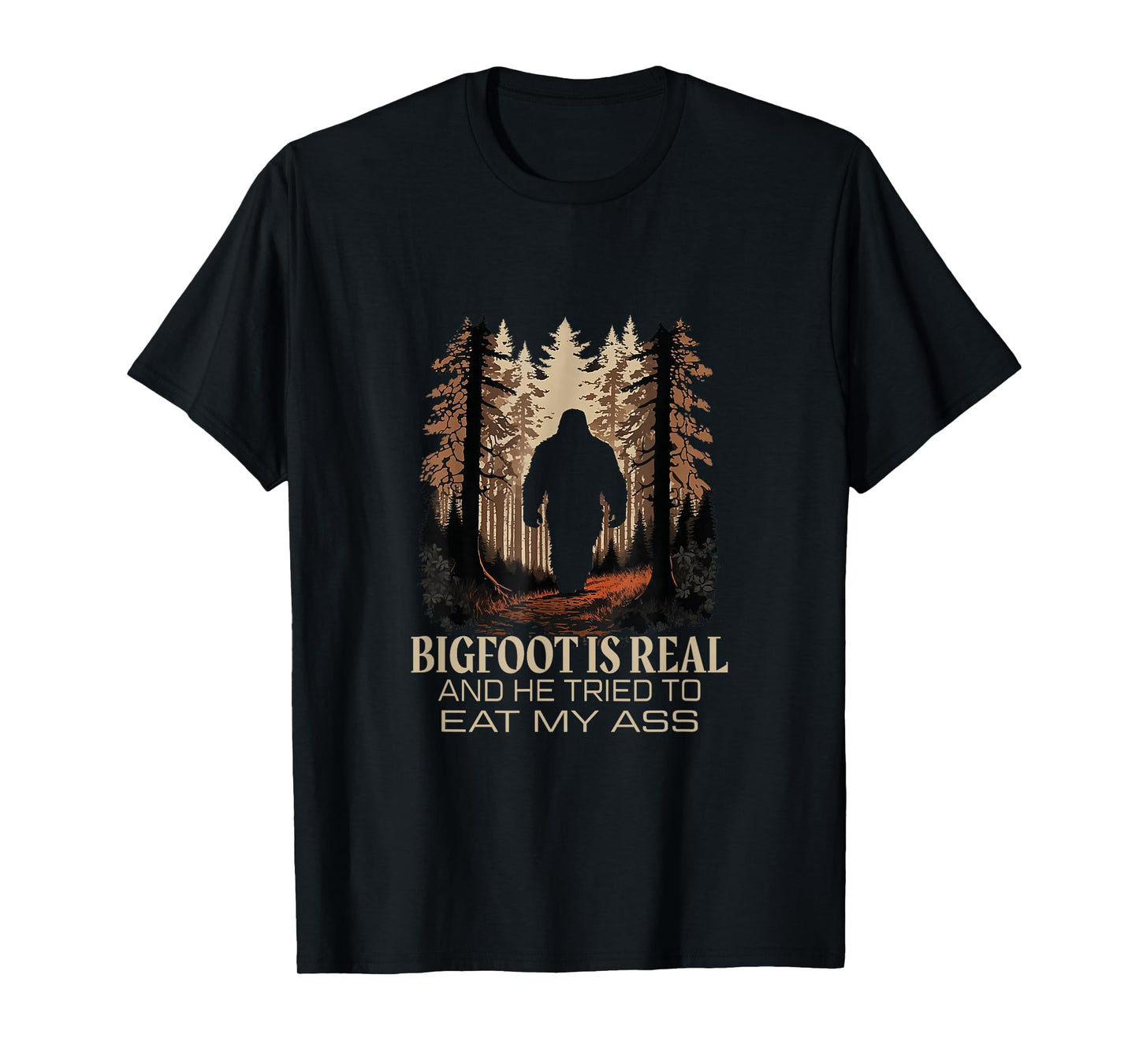 Bigfoot Is Real And He Tried To Eat My Ass Sasquatch Lover T-Shirt