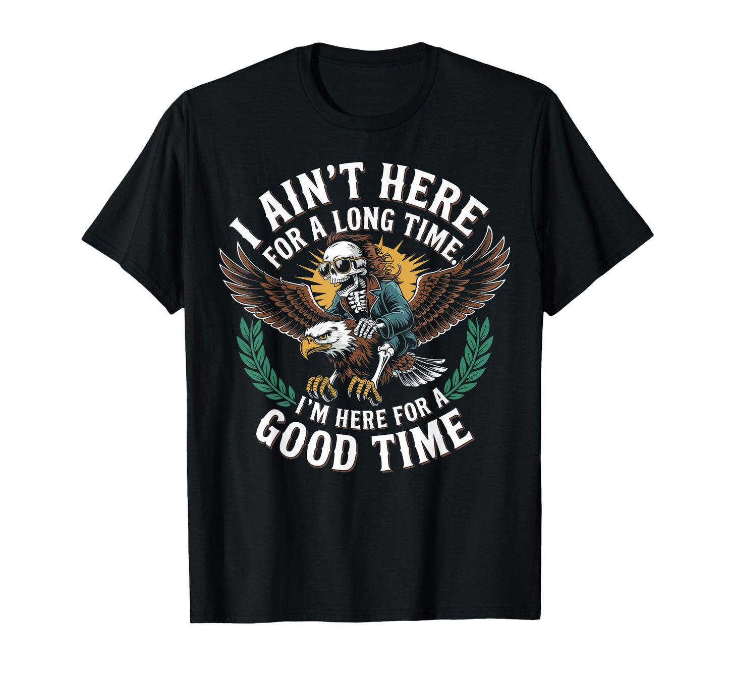 Eagle Skull I Ain't Here for A Long Time I'm Good T-Shirt