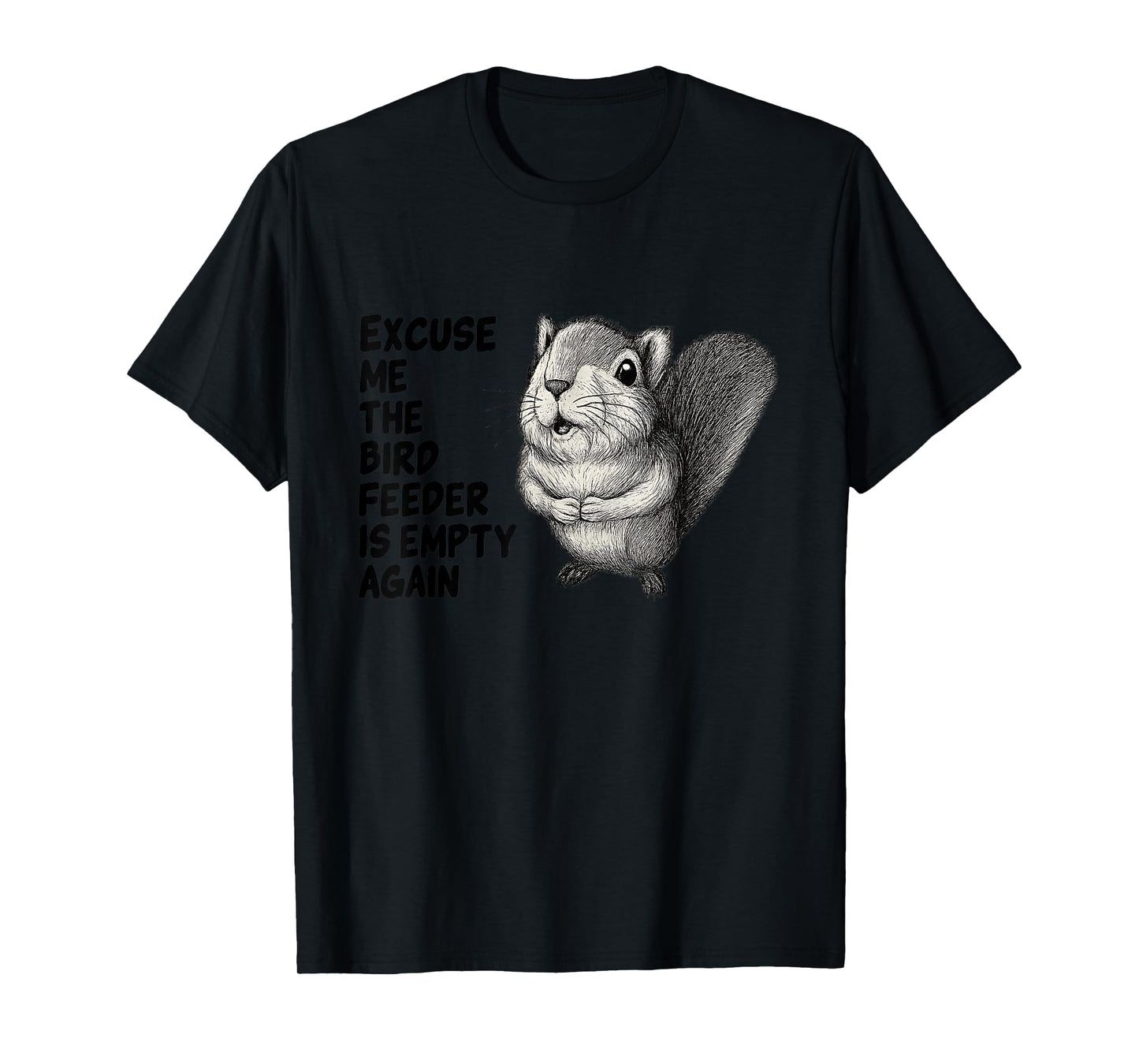 Funny Squirrel Excuse Me The Bird Feeder is Empty Again T-Shirt