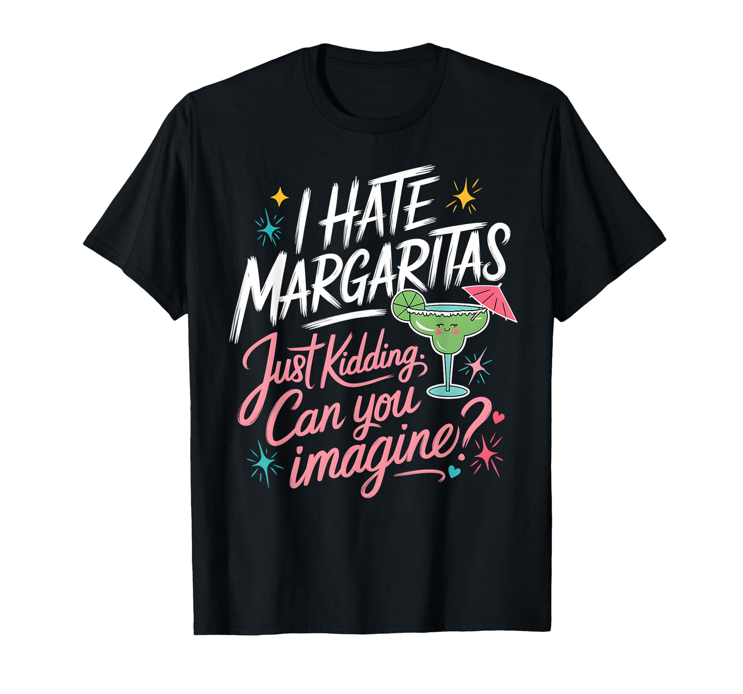 I Hate Margaritas Just Kidding Tee T-Shirt