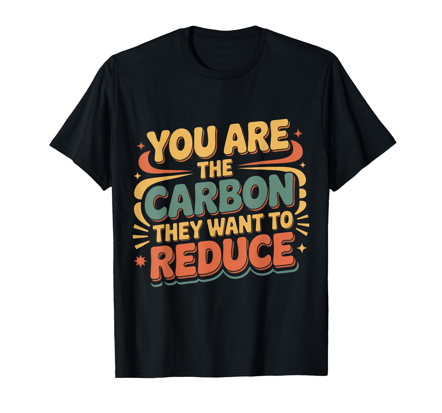 You are The Carbon They Want to Reduce Sarcasm |- T-Shirt