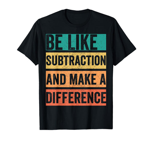 Be Like Subtraction And Make A Difference T-Shirt
