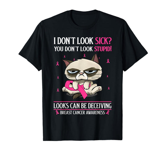 I Don't Look Sick You Don't Look Stupid Breast Cancer T-Shirt