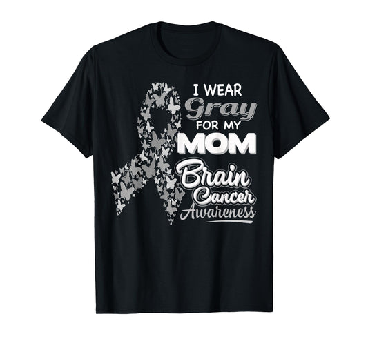 I wear Gray for my Mom - Brain Cancer Awareness shirt T-Shirt