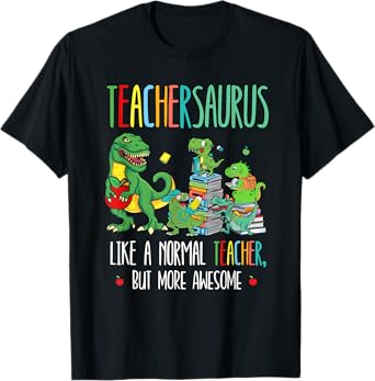 Dinosaurs Teachersaurus Like A Normal Teacher More Awesome T-Shirt