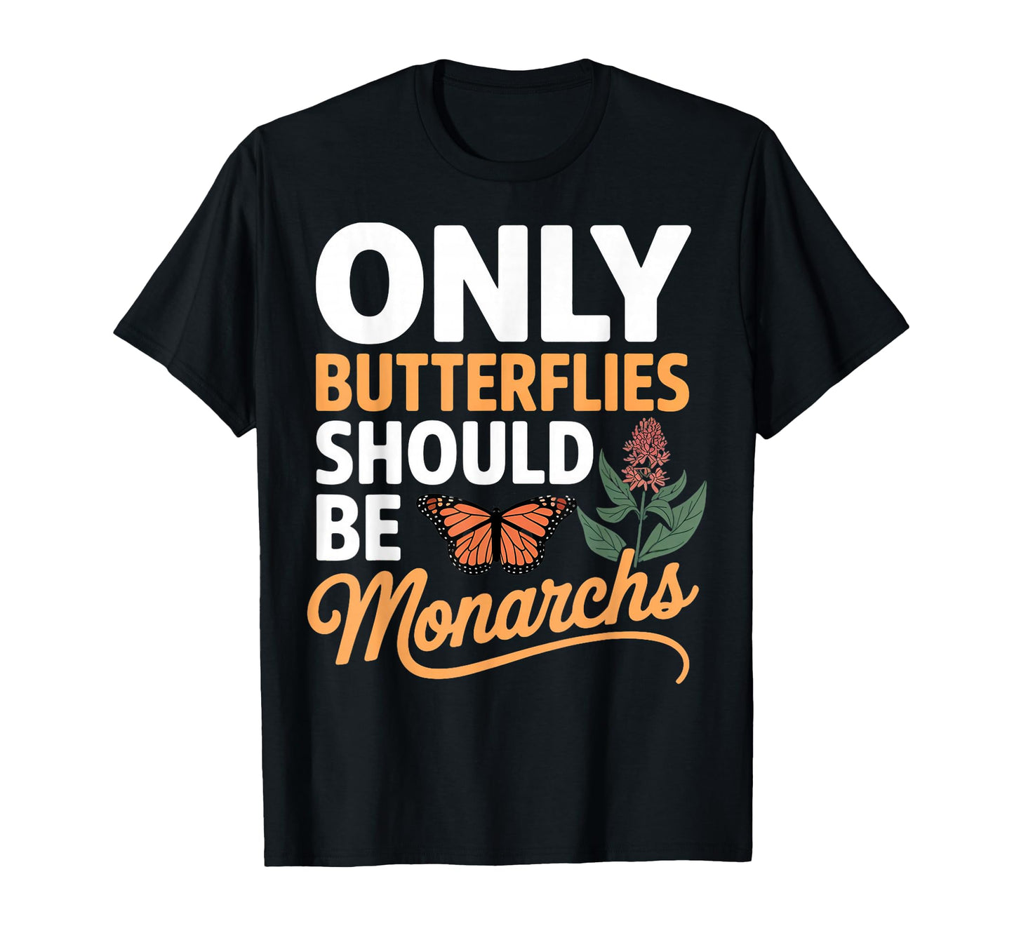 Only Butterflies Be Monarch Milkweed Butterfly Monarch T-Shirt