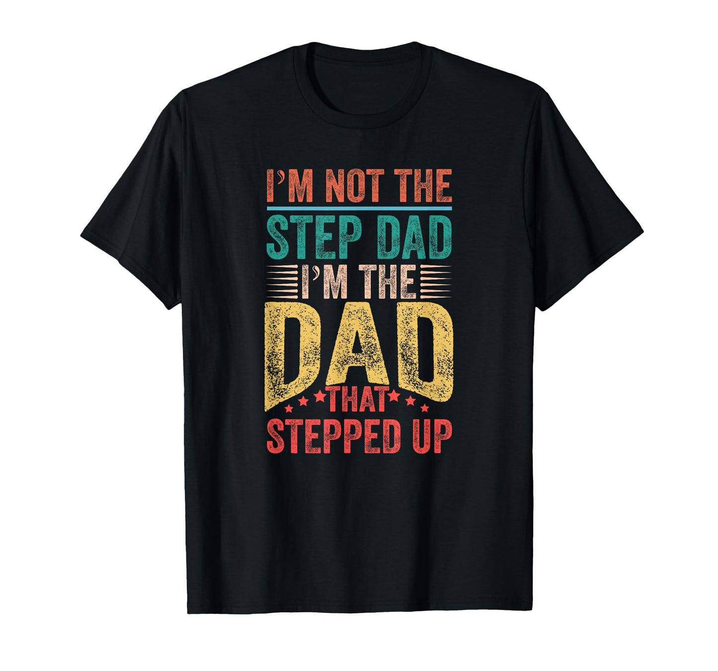 I'm Not The Step Dad I'm The Dad That Stepped Up T-Shirt