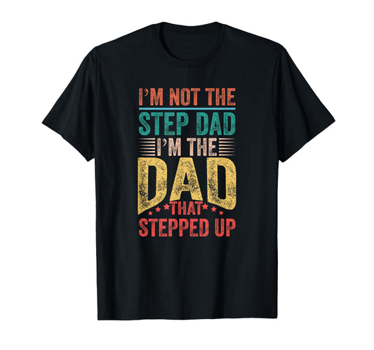 I'm Not The Step Dad I'm The Dad That Stepped Up T-Shirt