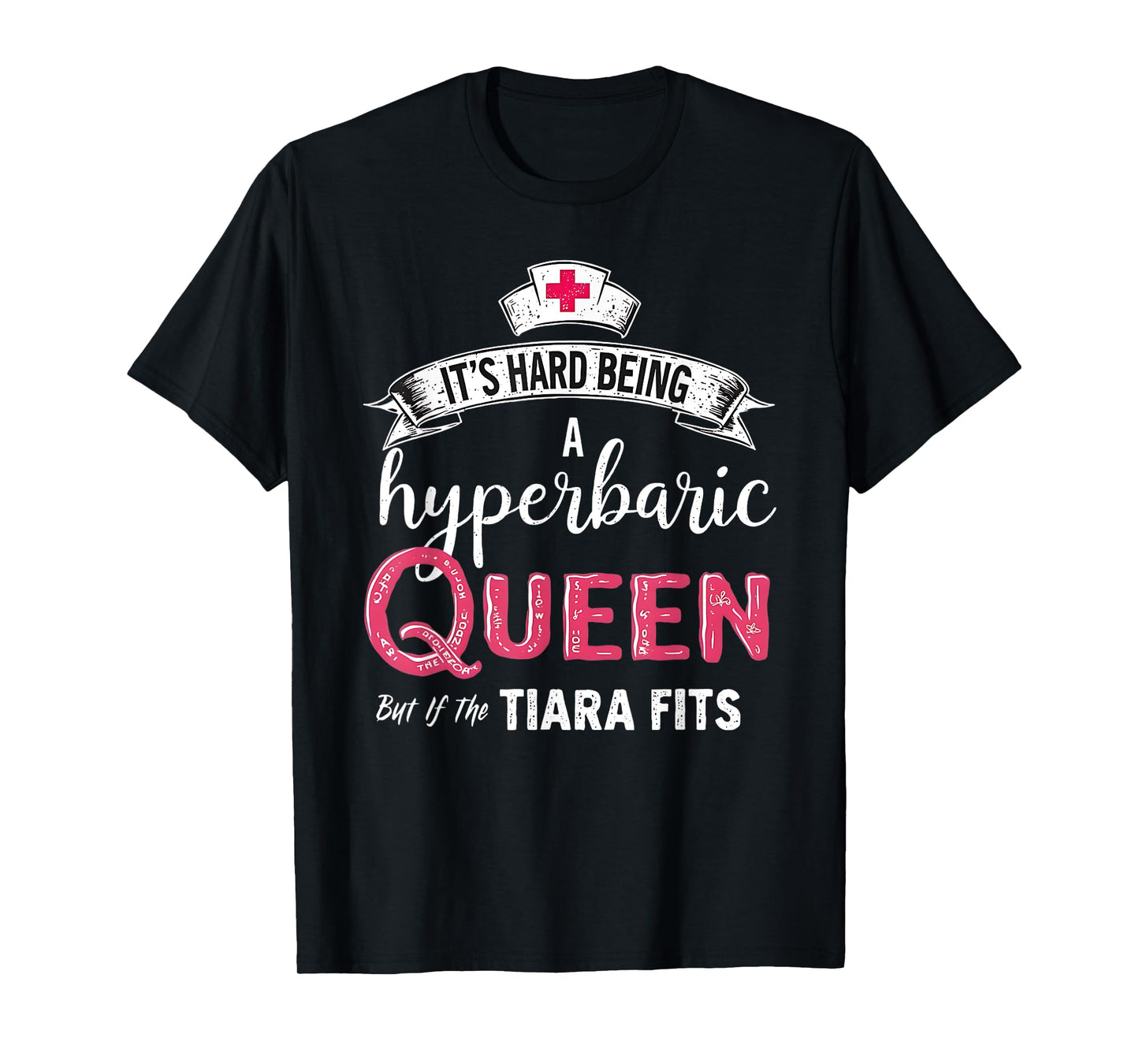 It's Hard Being a Hyperbaric Nurse but If the Tiara Fits T-Shirt