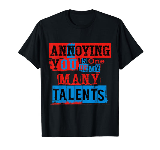Annoying You Is One Of My Many Talents, Funny Annoying Shirt T-Shirt