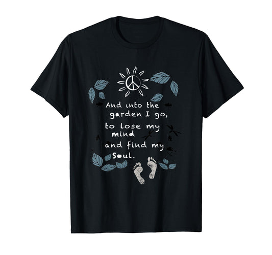 And Into The Garden I Go To Lose My Mind And Find My Soul T-Shirt