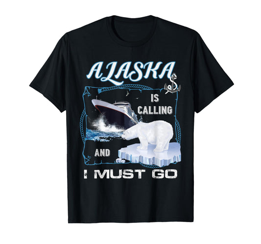Alaska is Calling and I Must Go Shirt - Funny Cruising T-Shirt