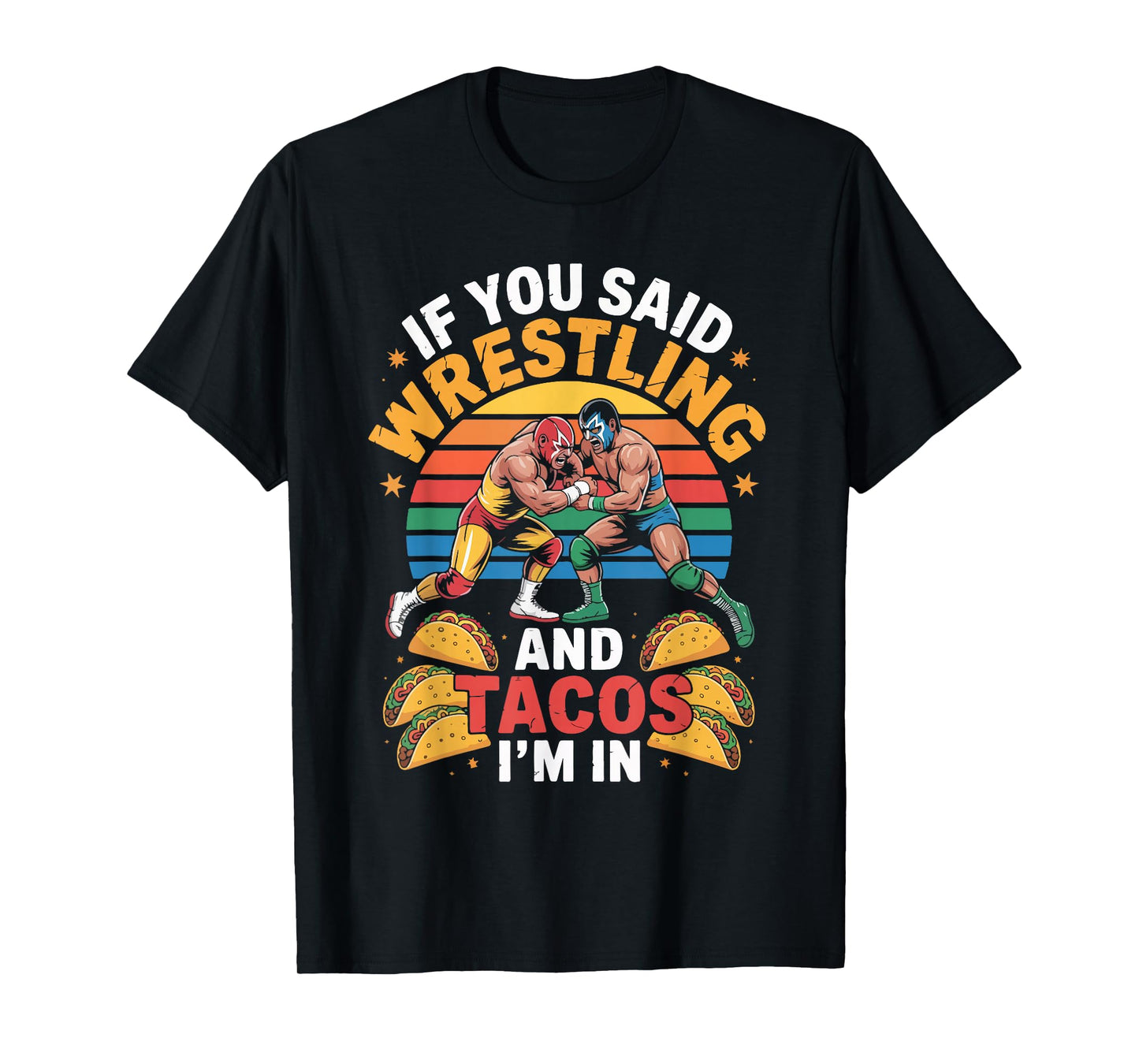 If You Said Wrestling and Tacos I'm in T-Shirt