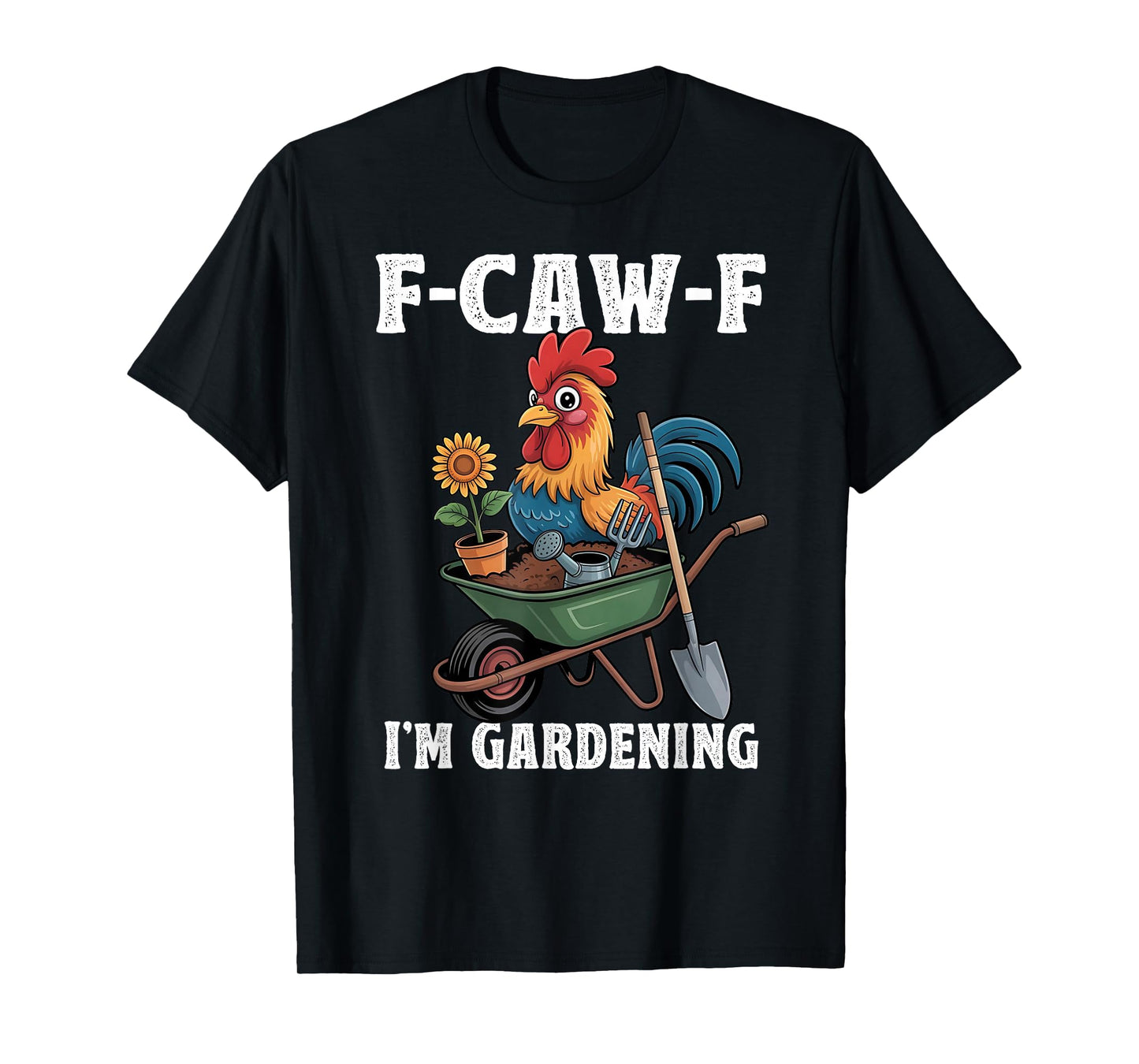 Chicken Lover Funny F-Caw-F I’m Gardening Funny Gardener T-Shirt