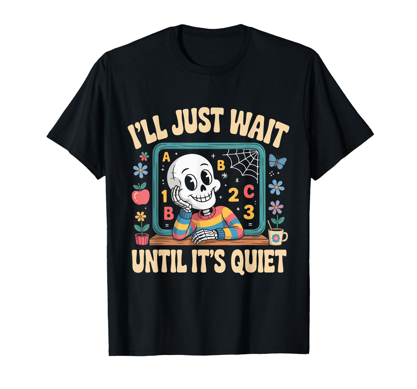 I’ll Just Wait Until It’s Quiet Funny Halloween Teacher T-Shirt