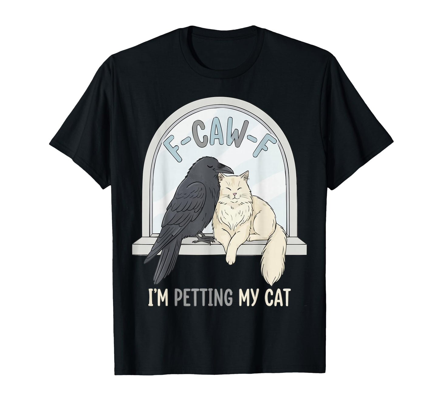 F-CAW-F Raven Crow I'm Petting My Cat Humor T-Shirt