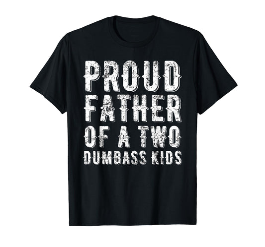 Proud Father Of Two Dumbass Kids Shirt Fathers Day Gift Dad T-Shirt