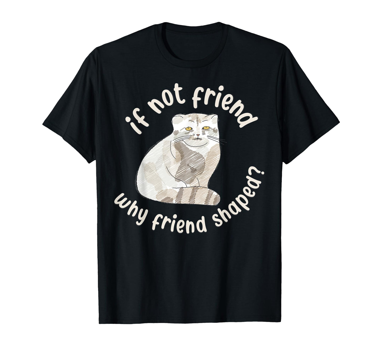 If not friend, why friend shaped? Pallas Cat Fren T-Shirt for Men Women
