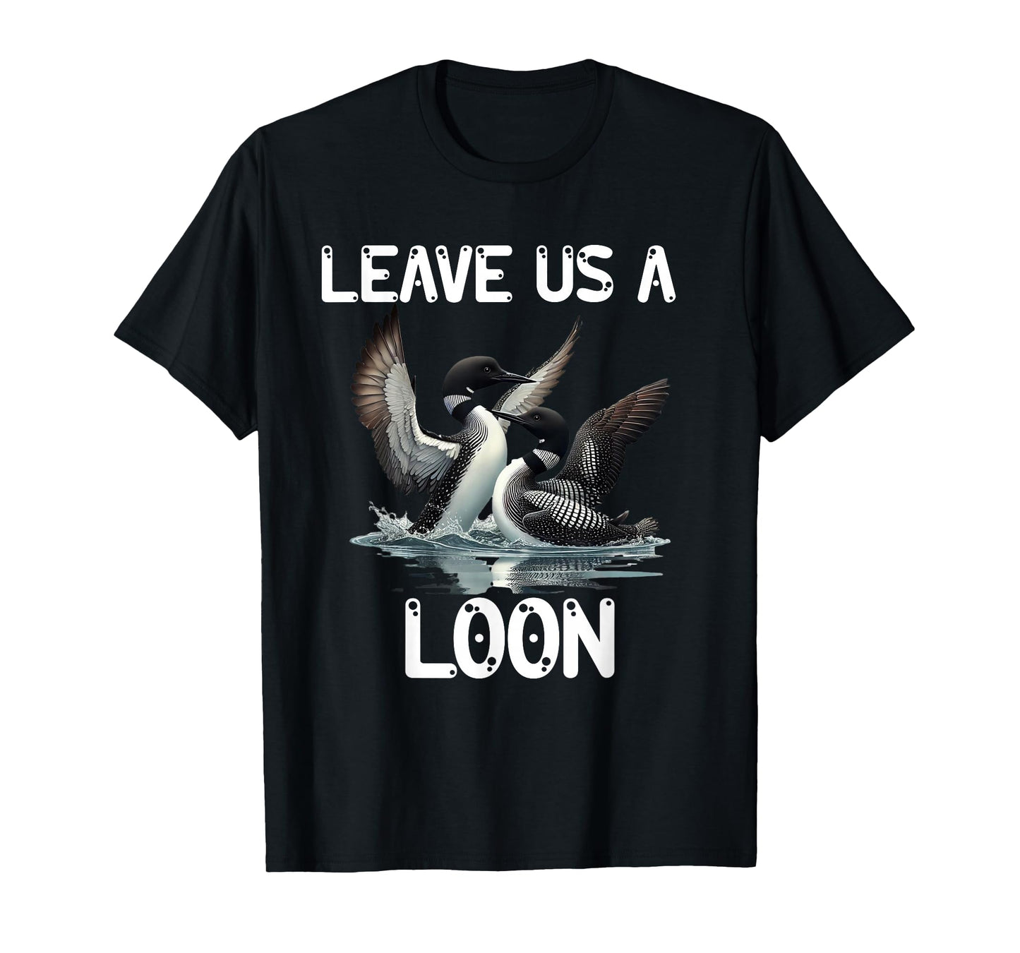 Leave Us a Loon Nature Lovers Birdwatchers T-Shirt