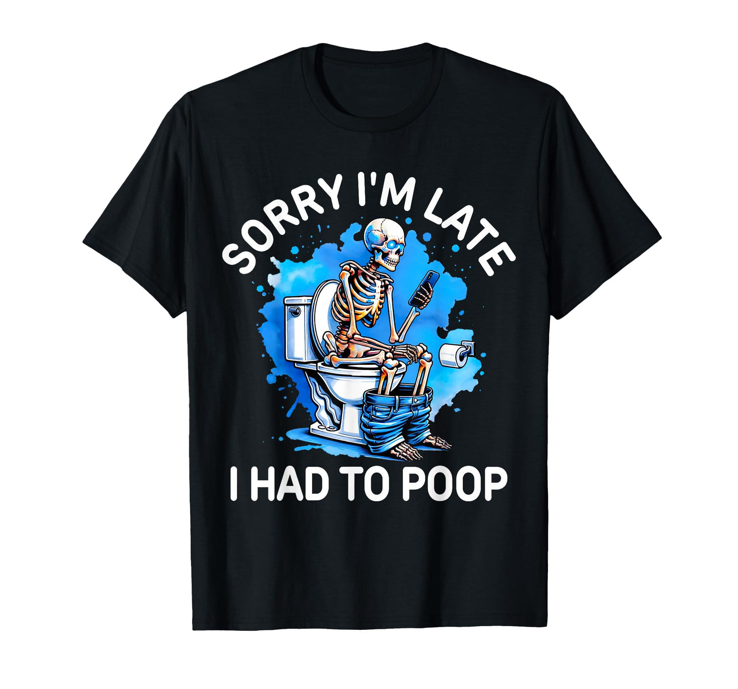 Sorry I'm Late I Had to Poop Skeleton Toilet Funny Saying T-Shirt