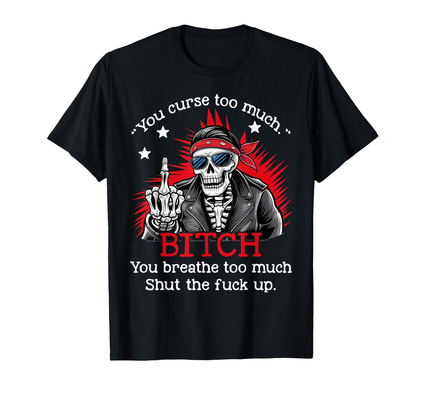 You Curse Too Much Btch You Breathe Too Much Funny Skeleton T-Shirt