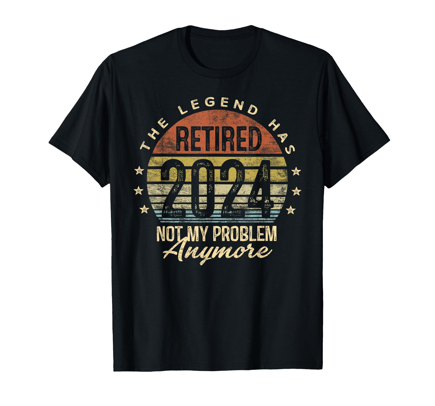 Legend Has Retired 2024 Not My Problem Anymore Retirement T-Shirt