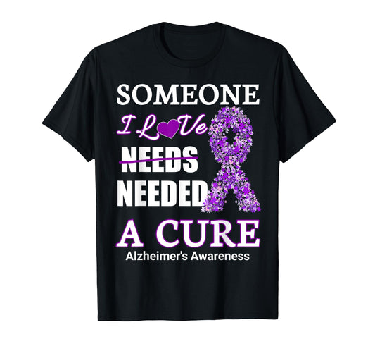 Someone I love needs needed a cure alzheimer's Awareness T-Shirt