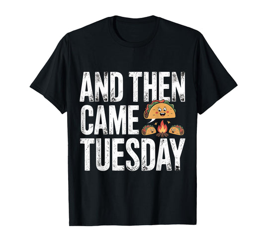 and Then Came Tuesday Taco Craving Food Jokes - T-Shirt