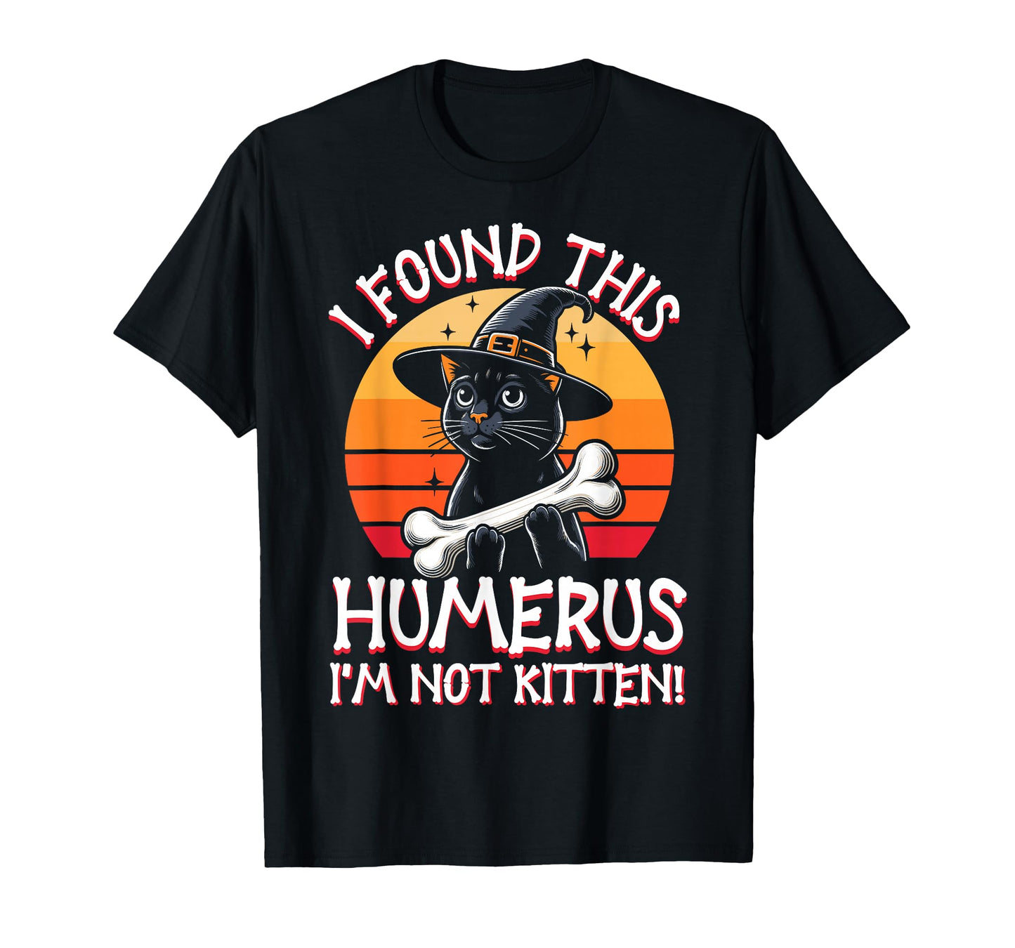 I Found This Humerus I'm Not Kitten - Funny Cat Halloween T-Shirt