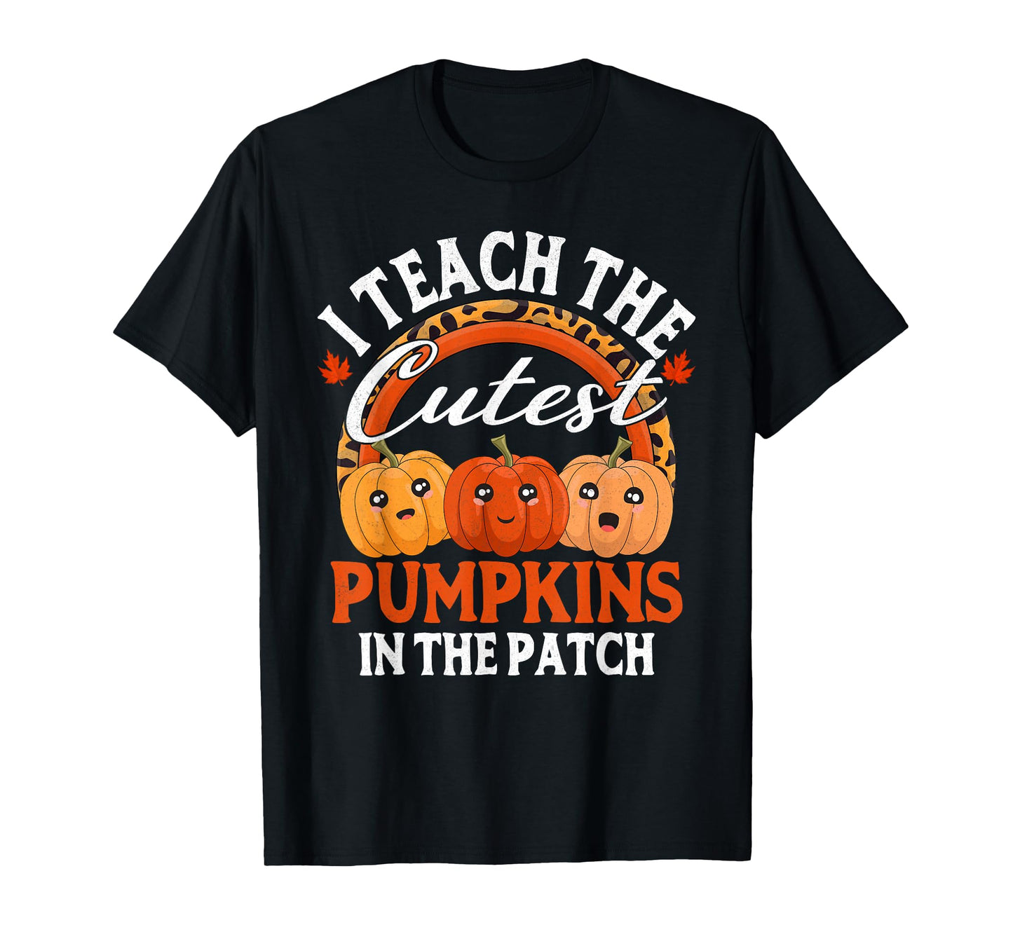 Halloween I Teach The Cutest Pumpkins in The Patch Teacher T-Shirt