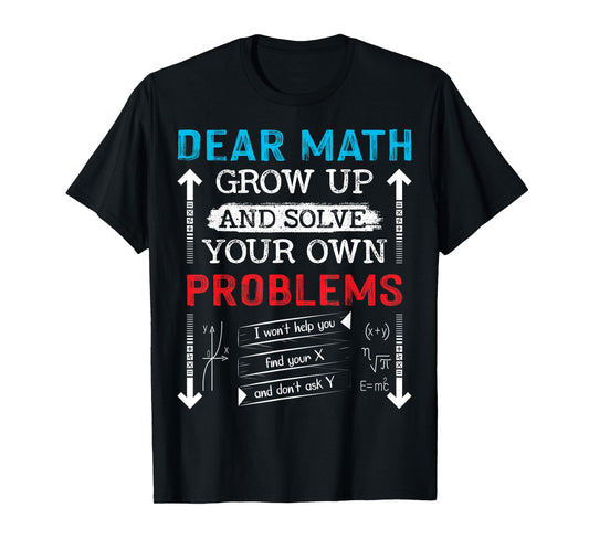 Dear Math Grow Up And Solve Your Own Problems Math Students T-Shirt