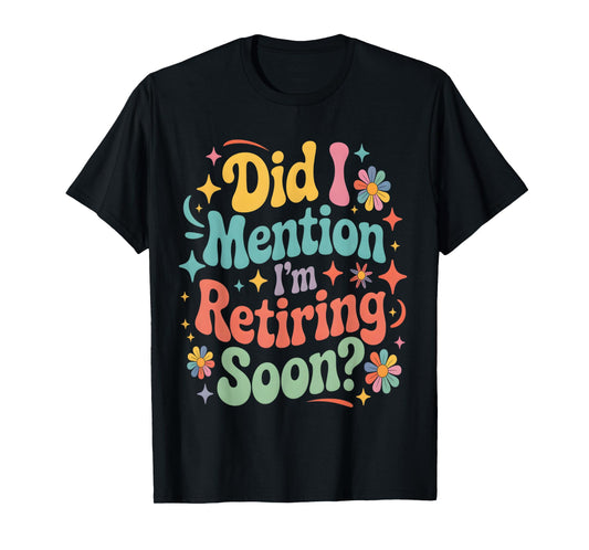 Did I Mention I'm Retiring Soon Retirement Retro Groovy Fun T-Shirt