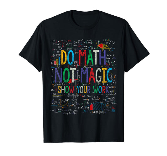 Do Math Not Magic Show Your Work Funny Mathetic Teacher T-Shirt