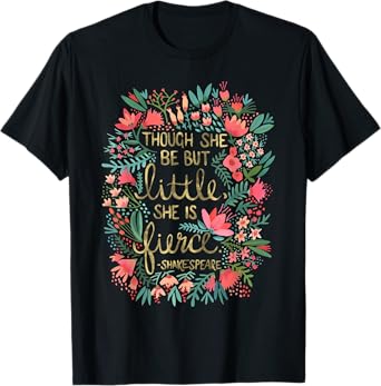 Though She Be But Little She Is Fierce T-Shirt