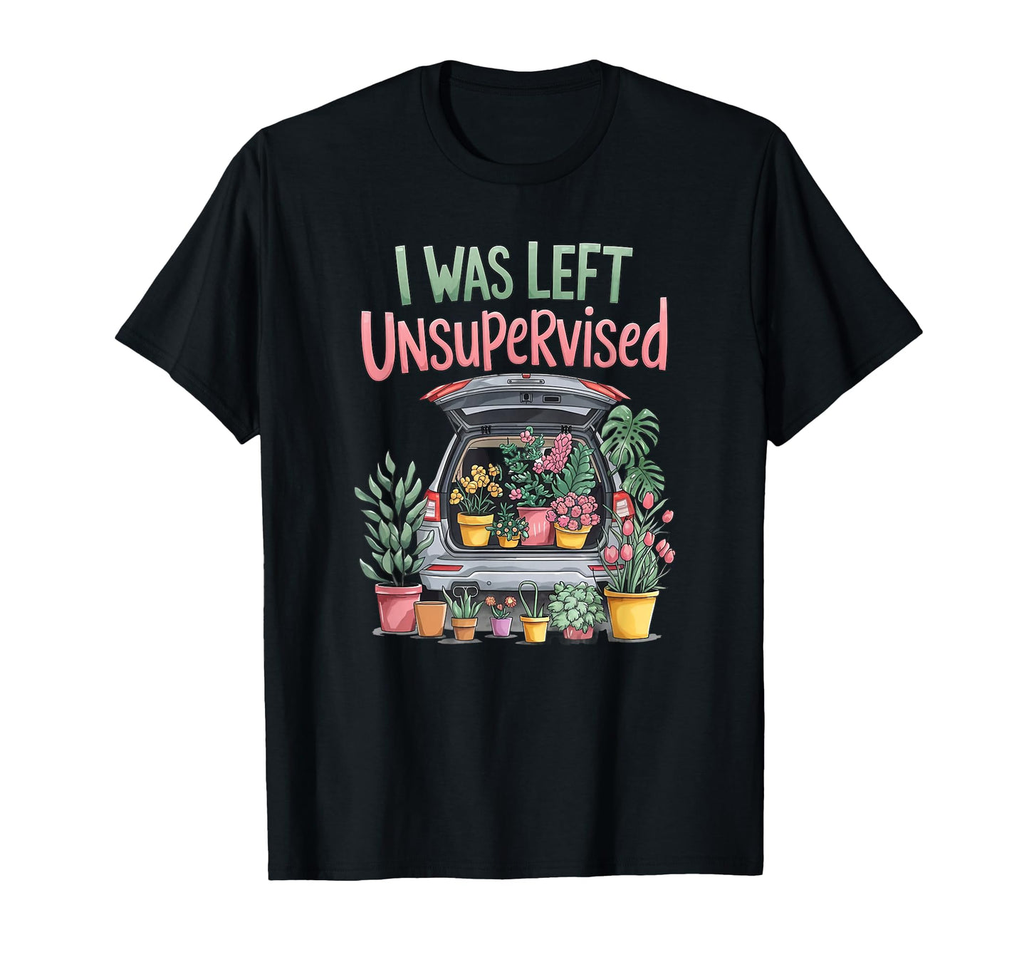 I Was Left Unsupervised Funny Gardening Moms and Dads T-Shirt