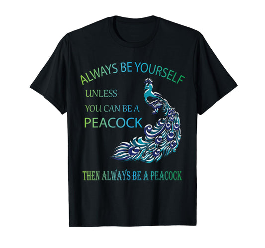 Always Be Yourself Unless You Can Be a Peacock T-Shirt