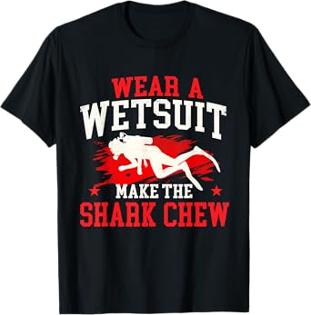 Wear A Wetsuit Make The Shark Chew - Scuba Diving Diver T-Shirt